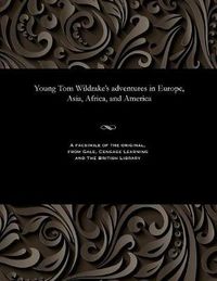 Cover image for Young Tom Wildrake's Adventures in Europe, Asia, Africa, and America
