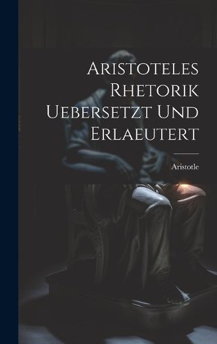 Cover image for Aristoteles Rhetorik uebersetzt und erlaeutert