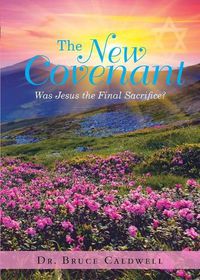 Cover image for The New Covenant: Was Jesus the Final Sacrifice?