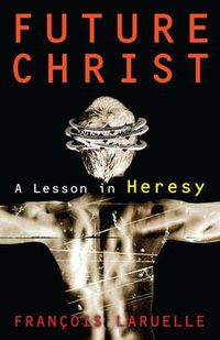 Cover image for Future Christ: A Lesson in Heresy