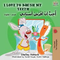 Cover image for I Love to Brush My Teeth (English Arabic Bilingual Book)