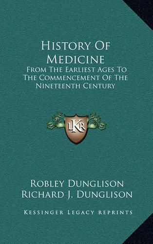 History of Medicine: From the Earliest Ages to the Commencement of the Nineteenth Century