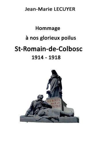 Cover image for Hommage a nos glorieux poilus St Romain de Colbosc 1914 1918