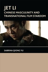 Cover image for Jet Li: Chinese Masculinity and Transnational Film Stardom