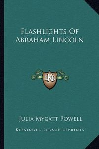 Cover image for Flashlights of Abraham Lincoln Flashlights of Abraham Lincoln