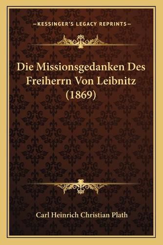 Die Missionsgedanken Des Freiherrn Von Leibnitz (1869)