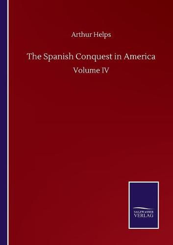 Cover image for The Spanish Conquest in America: Volume IV