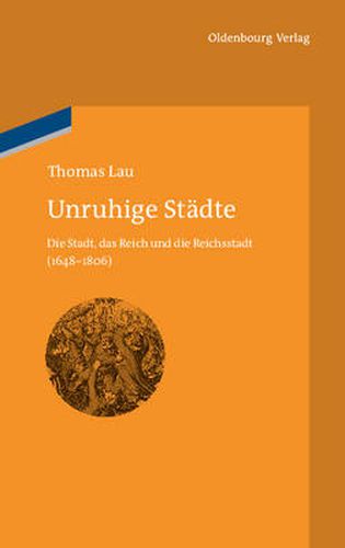 Cover image for Unruhige Stadte: Die Stadt, Das Reich Und Die Reichsstadt (1648-1806)