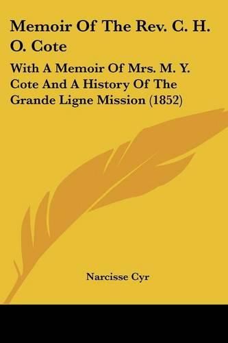 Cover image for Memoir of the REV. C. H. O. Cote: With a Memoir of Mrs. M. Y. Cote and a History of the Grande Ligne Mission (1852)