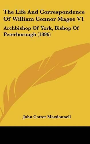 The Life and Correspondence of William Connor Magee V1: Archbishop of York, Bishop of Peterborough (1896)