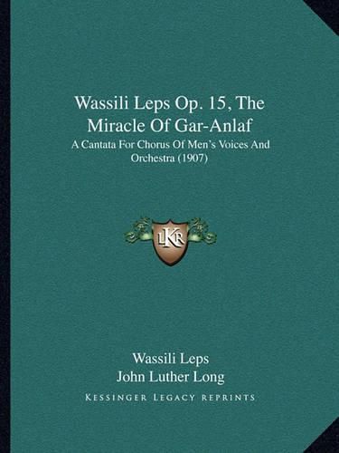 Wassili Leps Op. 15, the Miracle of Gar-Anlaf: A Cantata for Chorus of Men's Voices and Orchestra (1907)