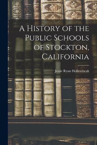 Cover image for A History of the Public Schools of Stockton, California