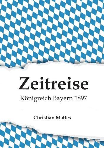 Cover image for Zeitreise - Koenigreich Bayern 1897