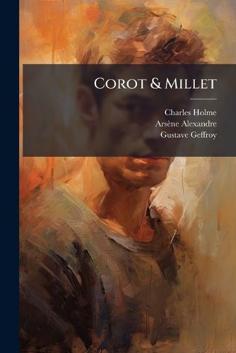 Cover image for Corot & Millet: With Critical Essays by Gustave Geffroy & Arsene Alexandre; [Edited by Charles Holme]