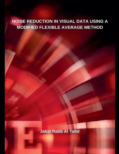 Cover image for Noise Reduction in Visual Data Using a Modified Flexible Average Method