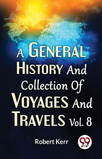 Cover image for A General History and Collection of Voyages and Travels