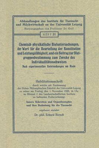 Chemisch-Physikalische Blutuntersuchungen, Ihr Wert Fur Die Beurteilung Der Konstitution Und Leistungsfahigkeit, Und Ein Beitrag Zur Blutgruppenbestimmung Zum Zwecke Des Individualitatsnachweises: Nach Experimentellen Untersuchungen Am Rinde