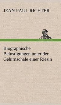 Cover image for Biographische Belustigungen Unter Der Gehirnschale Einer Riesin