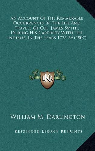 An Account of the Remarkable Occurrences in the Life and Travels of Col. James Smith, During His Captivity with the Indians, in the Years 1755-59 (1907)