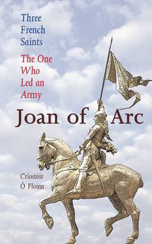 Cover image for Three French Saints - Joan of Arc: The One Who Led an Army - A Trilogy