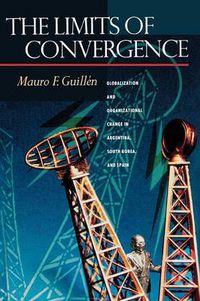 Cover image for The Limits of Convergence: Globalization and Organizational Change in Argentina, South Korea, and Spain