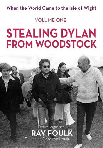 When the World Came to the Isle of Wight: Volume One: Stealing Dylan from Woodstock