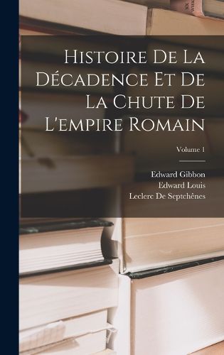 Cover image for Histoire De La Decadence Et De La Chute De L'empire Romain; Volume 1