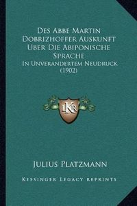 Cover image for Des ABBE Martin Dobrizhoffer Auskunft Uber Die Abiponische Sprache: In Unverandertem Neudruck (1902)