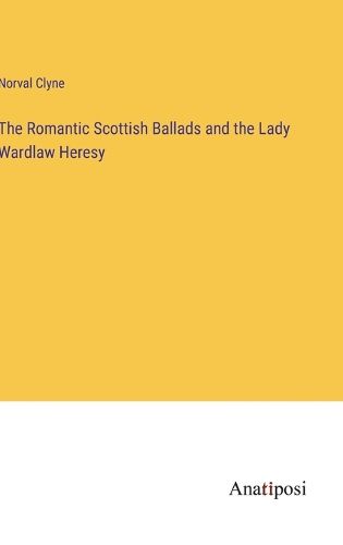 Cover image for The Romantic Scottish Ballads and the Lady Wardlaw Heresy