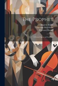 Cover image for The Prophet; a Grand Opera in Four Acts