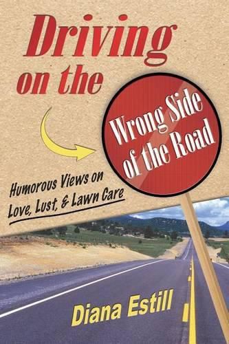Cover image for Driving on the Wrong Side of the Road: Humorous Views on Love, Lust, & Lawn Care