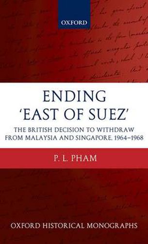 Cover image for Ending 'East of Suez': The British Decision to Withdraw from Malaysia and Singapore 1964-1968