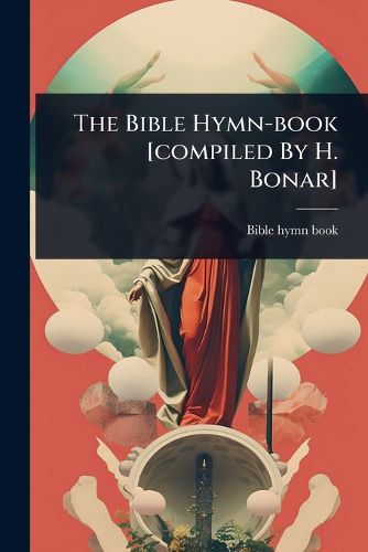 Cover image for The Bible Hymn-book [compiled By H. Bonar]