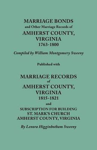 Marriage Bonds and Other Marriage Records of Amherst County, Virginia, 1763-1800. Published with Marriage Records of Amherst County, Virginia, 1815-1821 and Subscription for Building St. Mark's Church, Amherst County, Virginia