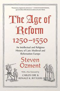 Cover image for The Age of Reform, 1250-1550: An Intellectual and Religious History of Late Medieval and Reformation Europe