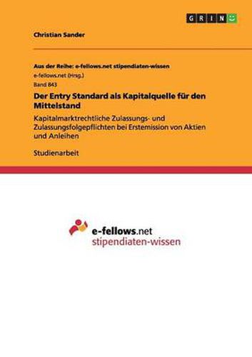 Cover image for Der Entry Standard als Kapitalquelle fur den Mittelstand: Kapitalmarktrechtliche Zulassungs- und Zulassungsfolgepflichten bei Erstemission von Aktien und Anleihen