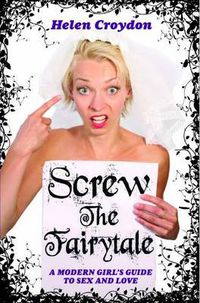 Cover image for Screw the Fairytale: A Modern Girl's Guide to Sex and Love