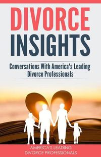 Cover image for Divorce Insights: Conversations With America's Leading Divorce Professionals