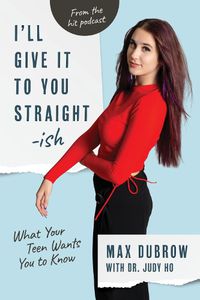 Cover image for I'll Give It to You Straightish: What Your Teen Wants You to Know