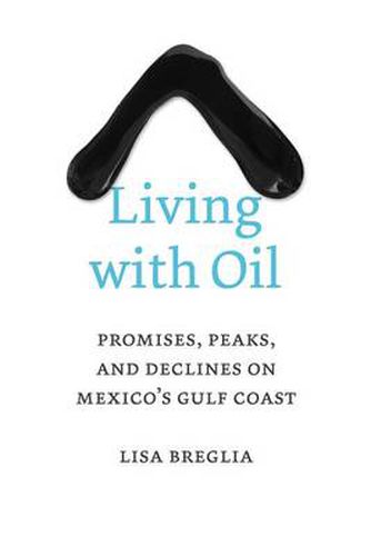 Cover image for Living with Oil: Promises, Peaks, and Declines on Mexico's Gulf Coast