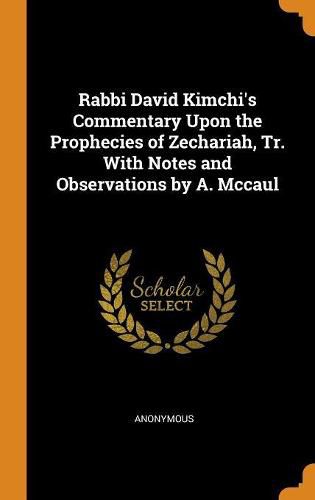 Rabbi David Kimchi's Commentary Upon the Prophecies of Zechariah, Tr. with Notes and Observations by A. McCaul