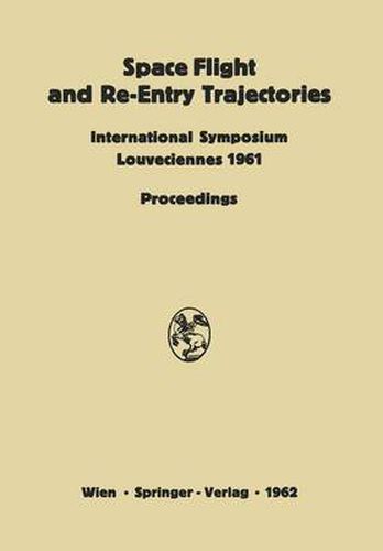 Space Flight and Re-Entry Trajectories: International Symposium Organized by the International Academy of Astronautics of the IAF Louveciennes, 19-21 June 1961 Proceedings