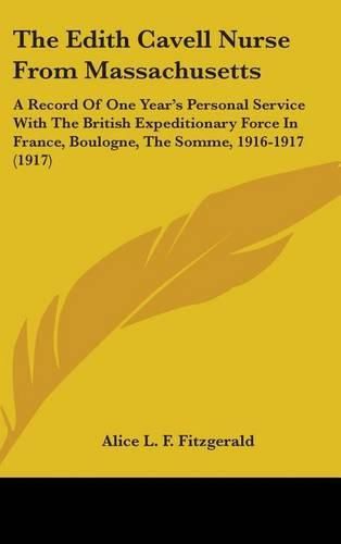 The Edith Cavell Nurse from Massachusetts: A Record of One Year's Personal Service with the British Expeditionary Force in France, Boulogne, the Somme, 1916-1917 (1917)