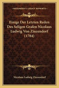 Cover image for Einige Der Letzten Reden Des Seligen Grafen Nicolaus Ludwig Von Zinzendorf (1784)