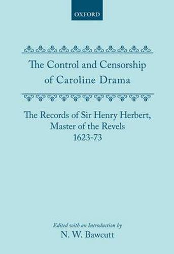 Cover image for The Control and Censorship of Caroline Drama: The Records of Sir Henry Herbert, Master of the Revels, 1623-73