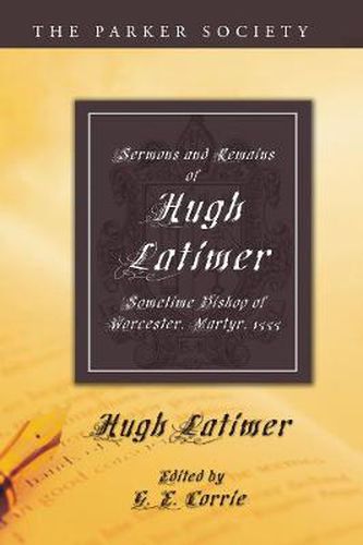 Sermons and Remains of Hugh Latimer, Sometime Bishop of Worcester, Martyr, 1555