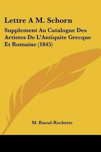 Lettre A M. Schorn: Supplement Au Catalogue Des Artistes de L'Antiquite Grecque Et Romaine (1845)