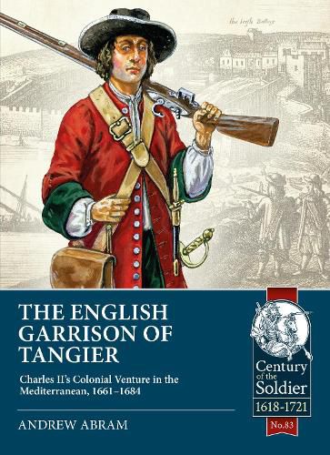 The English Garrison of Tangier: Charles II's Colonial Venture in the Mediterranean, 1661-1684