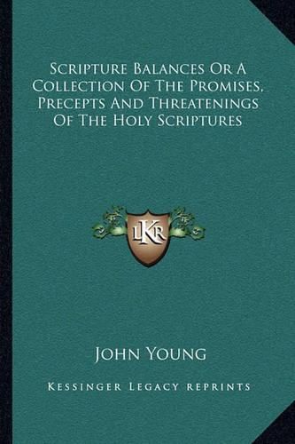 Cover image for Scripture Balances or a Collection of the Promises, Precepts and Threatenings of the Holy Scriptures