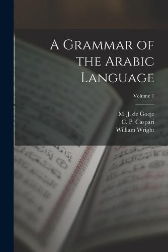 A Grammar of the Arabic Language; Volume 1